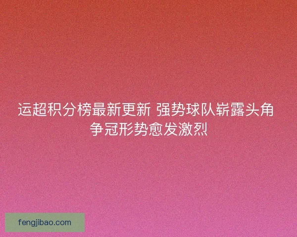 运超积分榜最新更新 强势球队崭露头角 争冠形势愈发激烈
